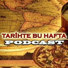 TARİHTE BU HAFTA | 11 - 18 TEMMUZ