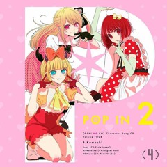 【Oshi No Ko】New B Komachi   POP IN 2