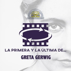 La Primera y la Última: Ep08 Greta Gerwig
