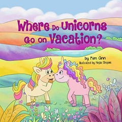 Read ❤️ PDF Where Do Unicorns Go On Vacation? by  Kim Ann &  Nejla Shojaie