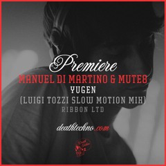 DT:Premiere | Manuel Di Martino & MUTE8 - Yugen (Luigi Tozzi Slow Motion Mix) [Ribbon LTD]