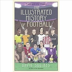 ~(Download) The Illustrated History of Football: the highs and lows of football, brought to life in