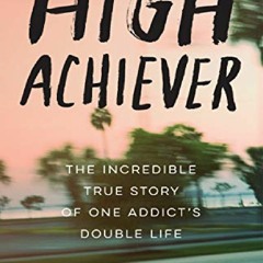 Ebook❤(download)⚡ High Achiever: The Incredible True Story of One Addict's Double Life