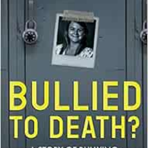 Read PDF 📥 Bullied To Death: A Story Of Bullying, Social Media, And The Suicide Of S