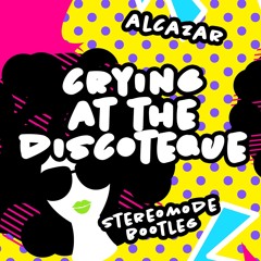 Alcazar - Crying At The Discoteque (Stereomode Bootleg) DOWNLOAD FULL TRACK