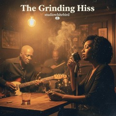 The Grinding Hiss