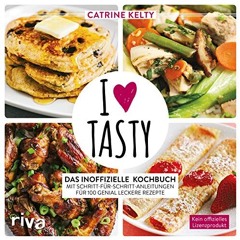I Love Tasty: Das inoffizielle Kochbuch mit Schritt-für-Schritt-Anleitungen für 100 genial leckere