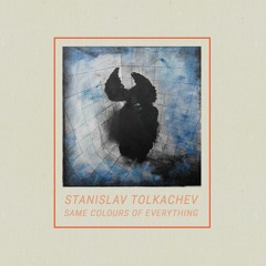PREMIERE : Stanislav Tolkachev - Same Colours of Everything