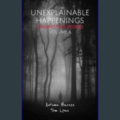 PDF 📖 Unexplainable Happenings: Chilling True Stories, Volume 6     Kindle Edition Pdf Ebook