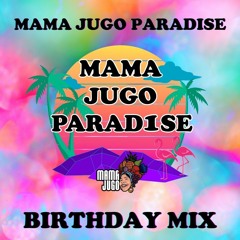 MAMA JUGO PARADISE // BIRTHDAY MIX