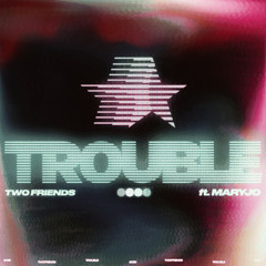 Two Friends & maryjo - Trouble (Heads or Tails Remix)