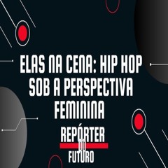 10.04.2025 = REPÓRTER DO FUTURO - ELAS NA CENA - HIP -HOP - BL. 2