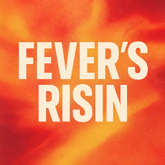 Fever’s risin