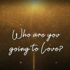 Who are you going to Love?