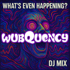 What's Even Happening?!? - WubQuency Hour Set - Free Download