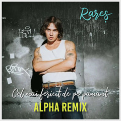 rares - Cel mai fericit de pe pamant (ALPHA REMIX)