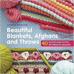 [Access] PDF 📖 Beautiful Blankets, Afghans and Throws: 40 blocks & stitch patterns t