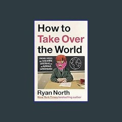 [Read Pdf] ⚡ How to Take Over the World: Practical Schemes and Scientific Solutions for the Aspiri