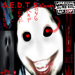 SEDTS+S [Super Evil Deaf Trap Song +Scary (19+)]
