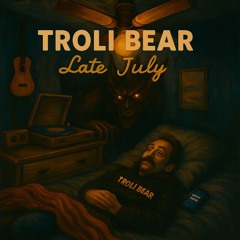 TROLI BEAR - Late July
