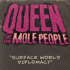 Queen Of The Mole People - Surface World Diplomacy