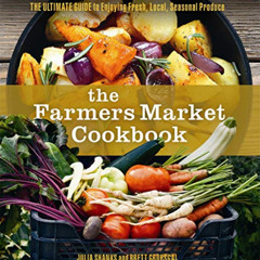 [View] EPUB 📝 The Farmers Market Cookbook: The Ultimate Guide to Enjoying Fresh, Loc
