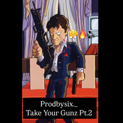 @PRODBYSIX_ - TAKE YOUR GUNZ PT.2