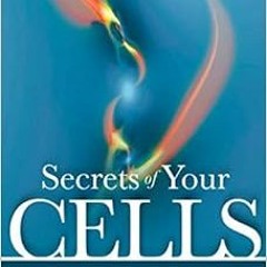 [View] PDF EBOOK EPUB KINDLE Secrets of Your Cells: Discovering Your Body's Inner Int