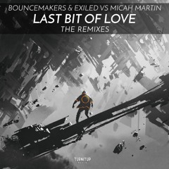 BounceMakers & Exiled Vs. Micah Martin - Last Bit Of Love (Dave Ruthwell & Mr. Sid Club Remix)