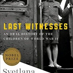 Get [PDF EBOOK EPUB KINDLE] Last Witnesses: An Oral History of the Children of World War II by  Svet