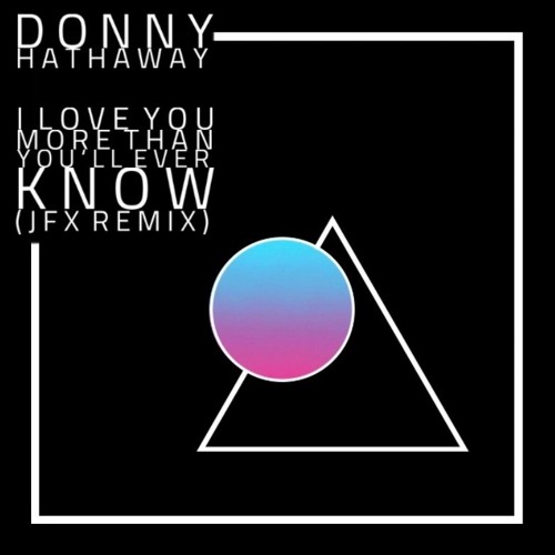 Stream Donny Hathaway I Love You More Than You Ll Ever Know Jfx Remix By J F X Listen Online For Free On Soundcloud Stream Donny Hathaway I Love You More Than You Ll Ever Know Jfx Remix By J F X Listen Online For Free On Soundcloud