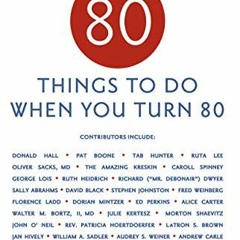 Get EBOOK 💛 80 Things to Do When You Turn 80 - 80 Achievers on How To Make the Most