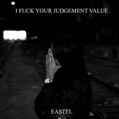 I FUCK YOUR JUDGEMENT VALUE