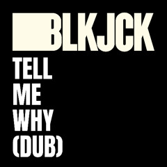 BLK JCK - Tell Me Why Dub