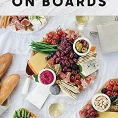 [View] KINDLE PDF EBOOK EPUB On Boards: Simple & Inspiring Recipe Ideas to Share at Every Gathering: