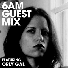 6AM Guest Mix: Orly Gal