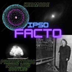 Kermode - Prehistoric Nucleus (ipso facto bootleg)[FREE DOWNLOAD IN DESCRIPTION]