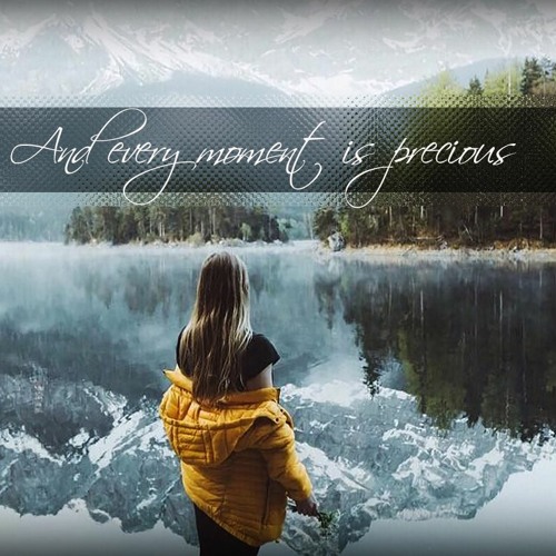 And Every Moment Is Precious