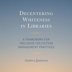 ✔read❤ Decentering Whiteness in Libraries: A Framework for Inclusive Collection