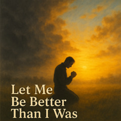 Let Me Be Better Than I Was