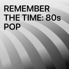 REMEMBER THE TIME | 80S POP