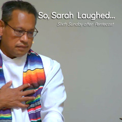 So, Sarah Laughed... - Jul 20 - Sixth Sunday after Pentecost