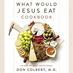 ACCESS EBOOK EPUB KINDLE PDF What Would Jesus Eat Cookbook by  Don Colbert,Diana Batarseh,Thomas Nel