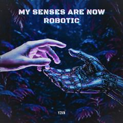YZKN - My Senses Are Now Robotic