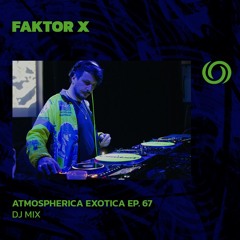 FAKTOR X | Atmospherica Exotica Ep. 67 | 18/07/2024