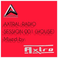 AXTRAL RADIO SESSION 001 (HOUSE) Mixed By AXTRO DJ (2024)