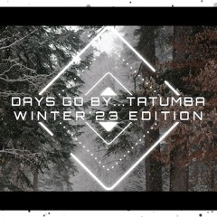 DAYS GO BY... TATUMBA WINTER'23