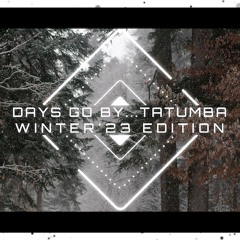 DAYS GO BY... TATUMBA WINTER'23
