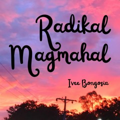 RADIKAL MAGMAHAL- Ivee Bongosia
