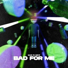 Max Klimek - Bad For Me